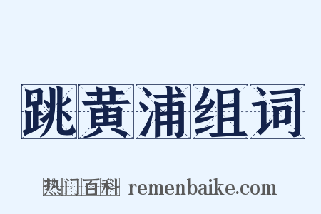 跳黄浦组词是什么意思的图片
